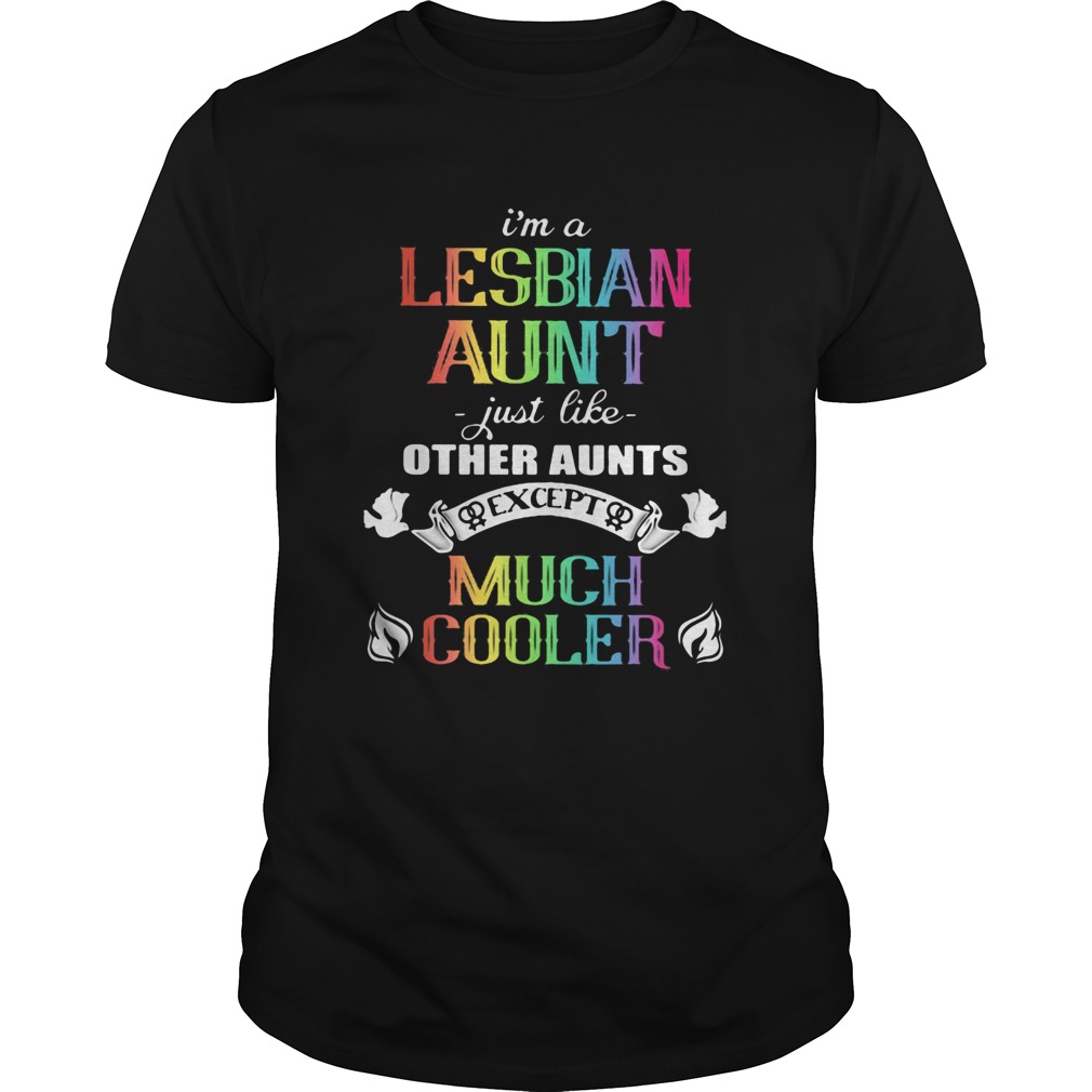 Im A Lesbian Aunt Just Like Other Aunts Except Much Cooler LGBT shirt