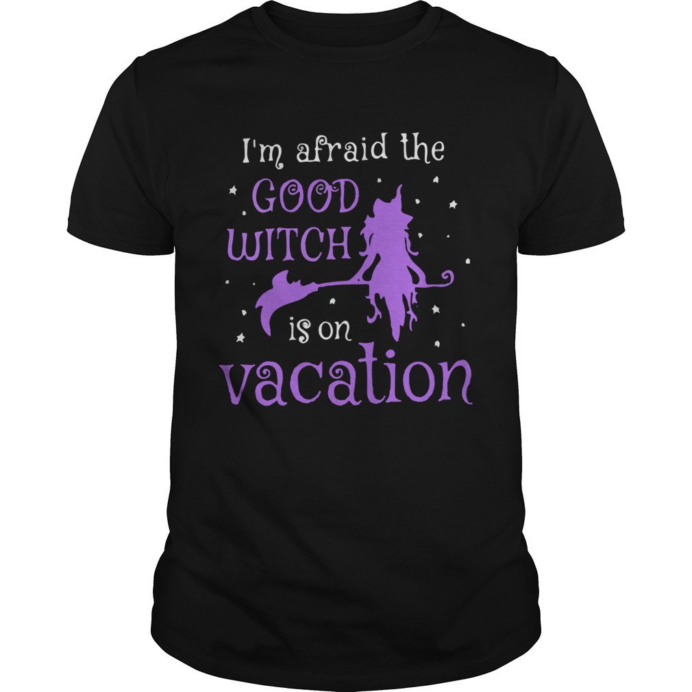 Im Afraid The Good Witch Is On Vacation shirt