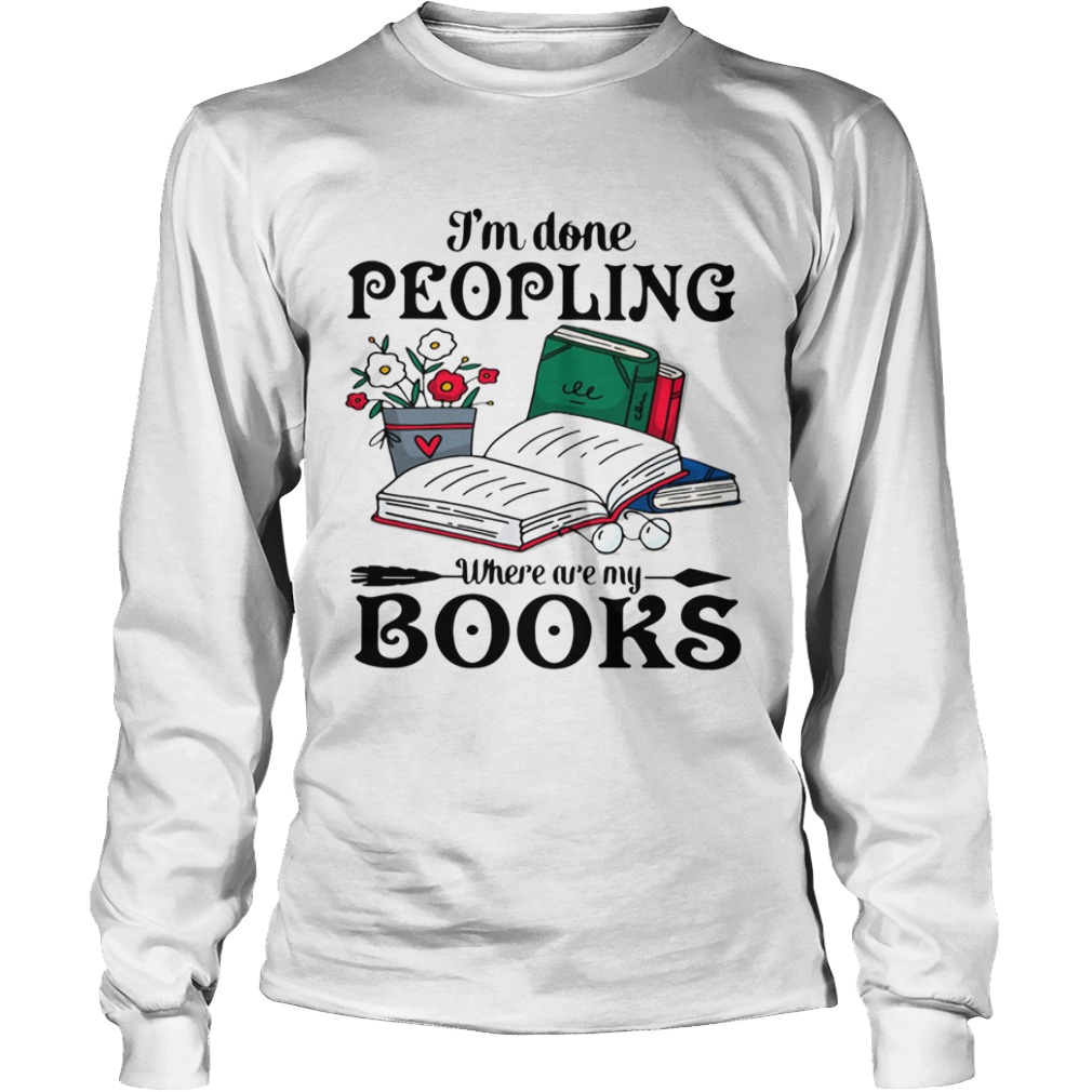 Im Done Peopling Where Are My Books  Long Sleeve