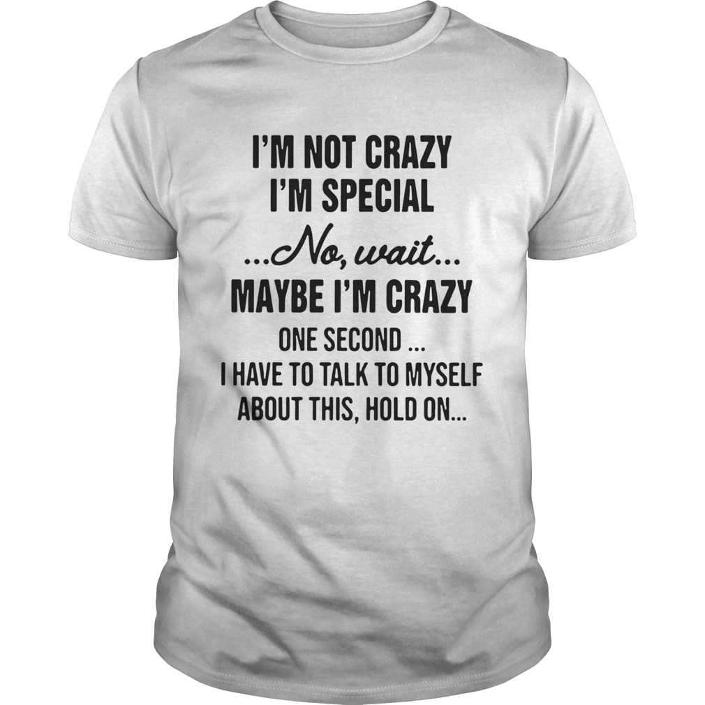 Im Not Crazy Im Special No Wait Maybe Im Crazy shirt