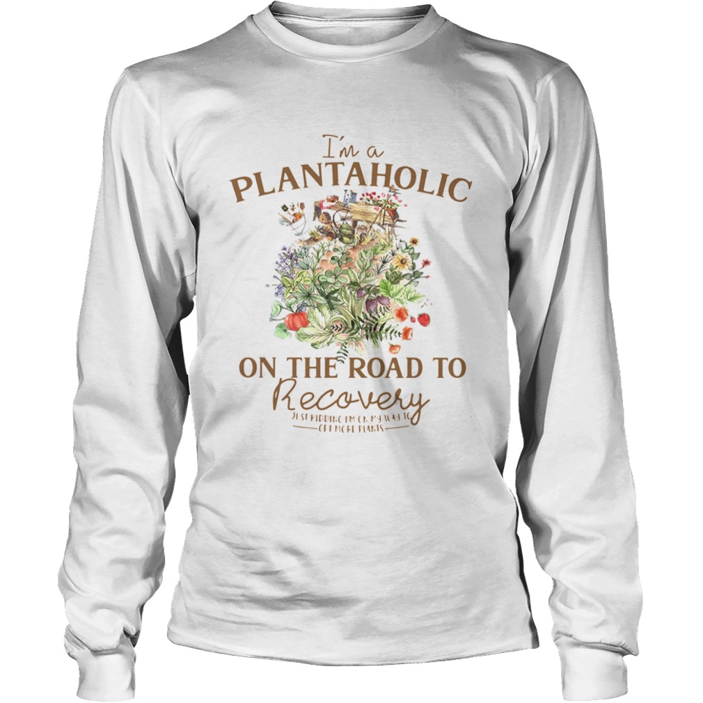 Im Plantaholic On The Road To Recovery Flowers  Long Sleeve