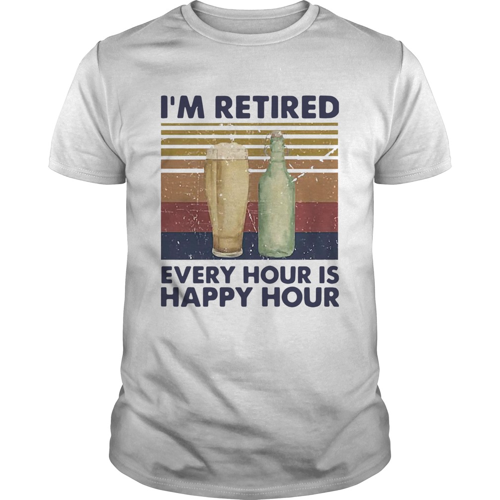 Im Retired Every Hour Is Happy Hour Beer Vintage shirt