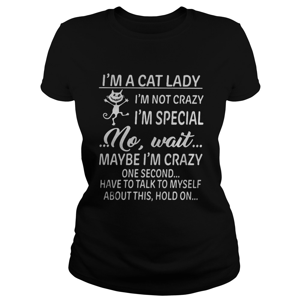 Im a cat lady im not crazy im special no wait maybe im crazy one second have to talk to myself Classic Ladies