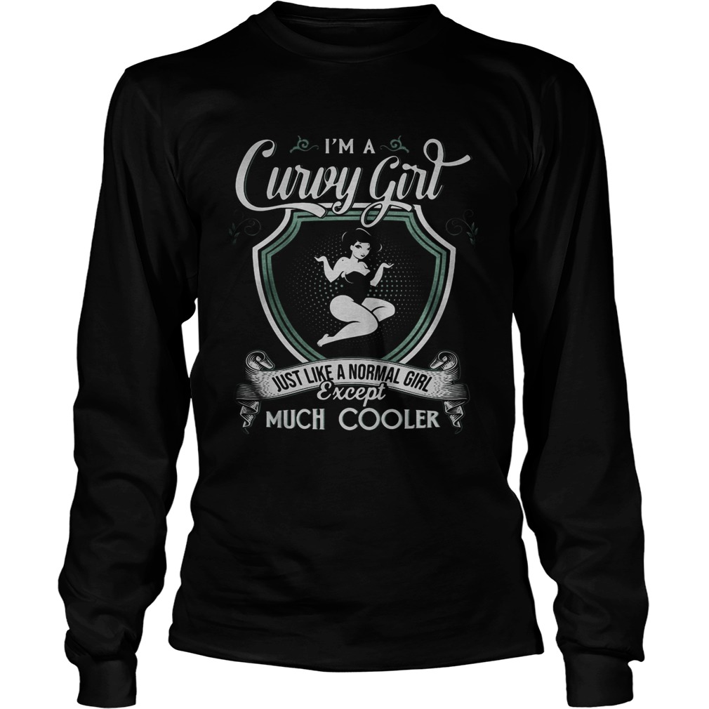 Im a curvy girl just like a normal girl except much cooler  Long Sleeve