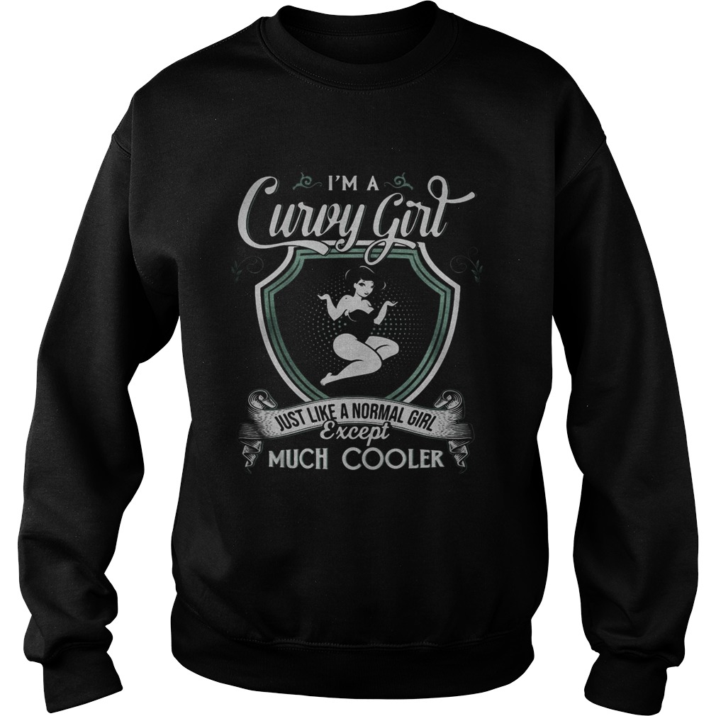 Im a curvy girl just like a normal girl except much cooler  Sweatshirt