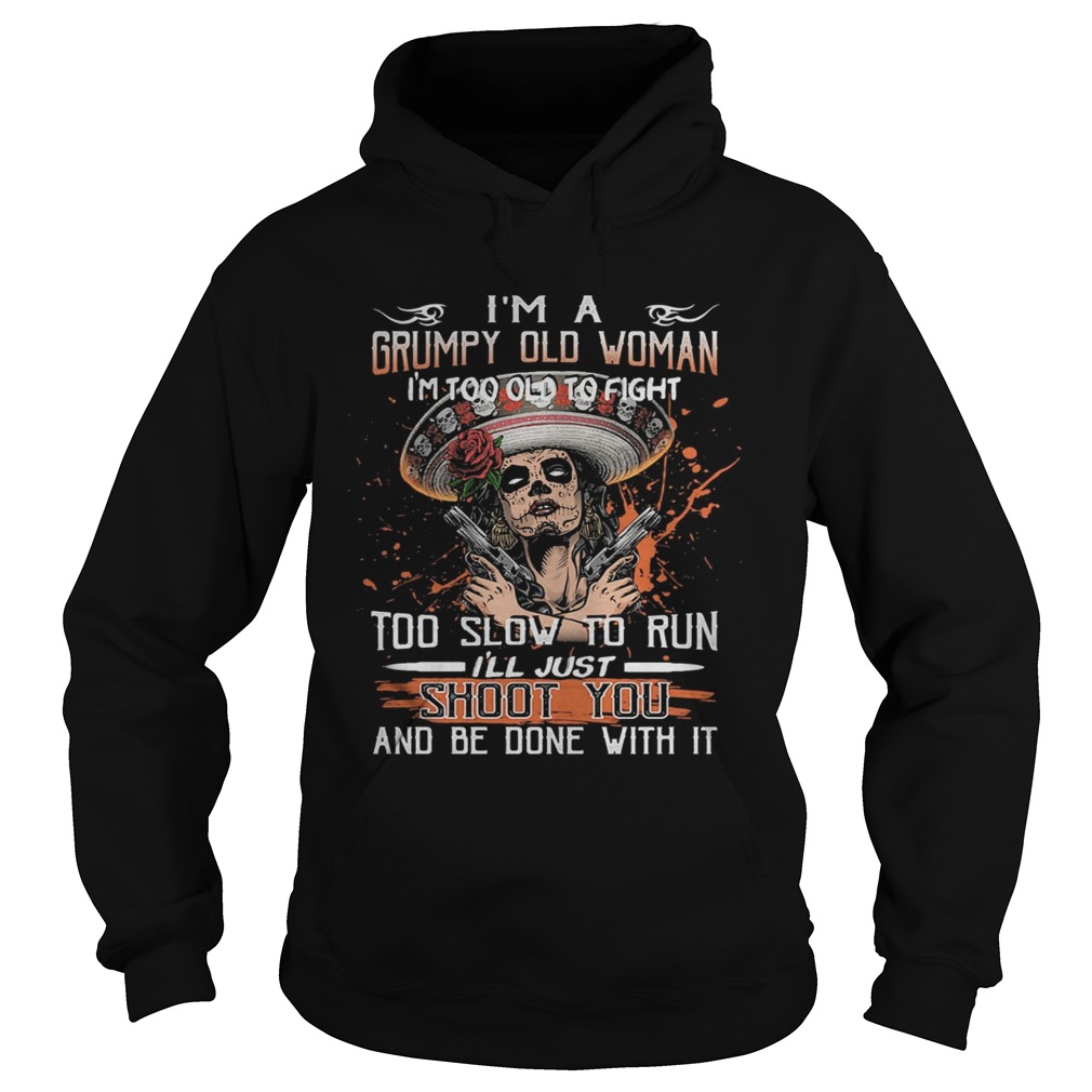 Im a grumpy old woman Im too old to fight to slow to run ill just shoot you and be done with it Hoodie