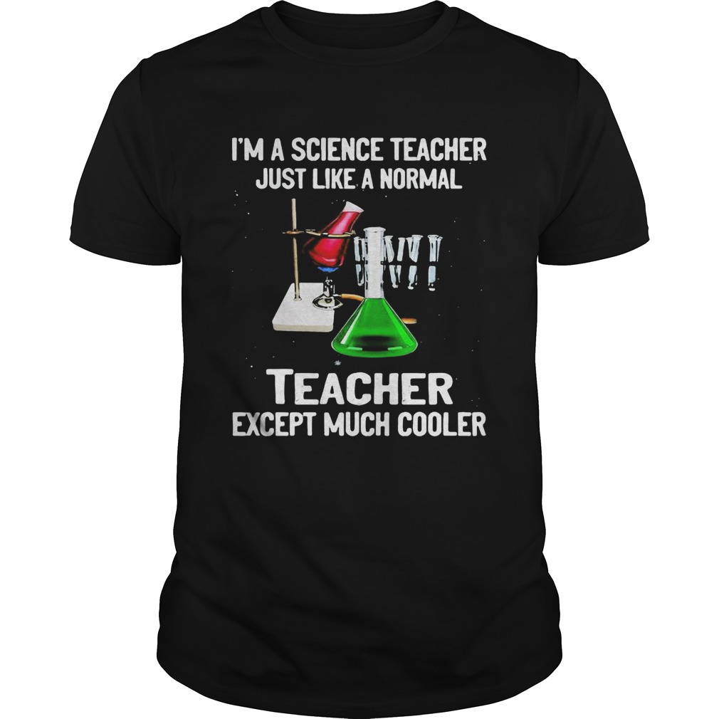 Im a science teacher just like a normal teacher except much cooler black shirt