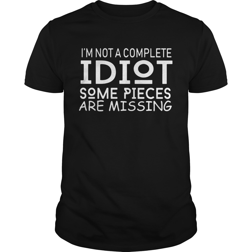 Im not a complete idiot some pieces are missing shirt