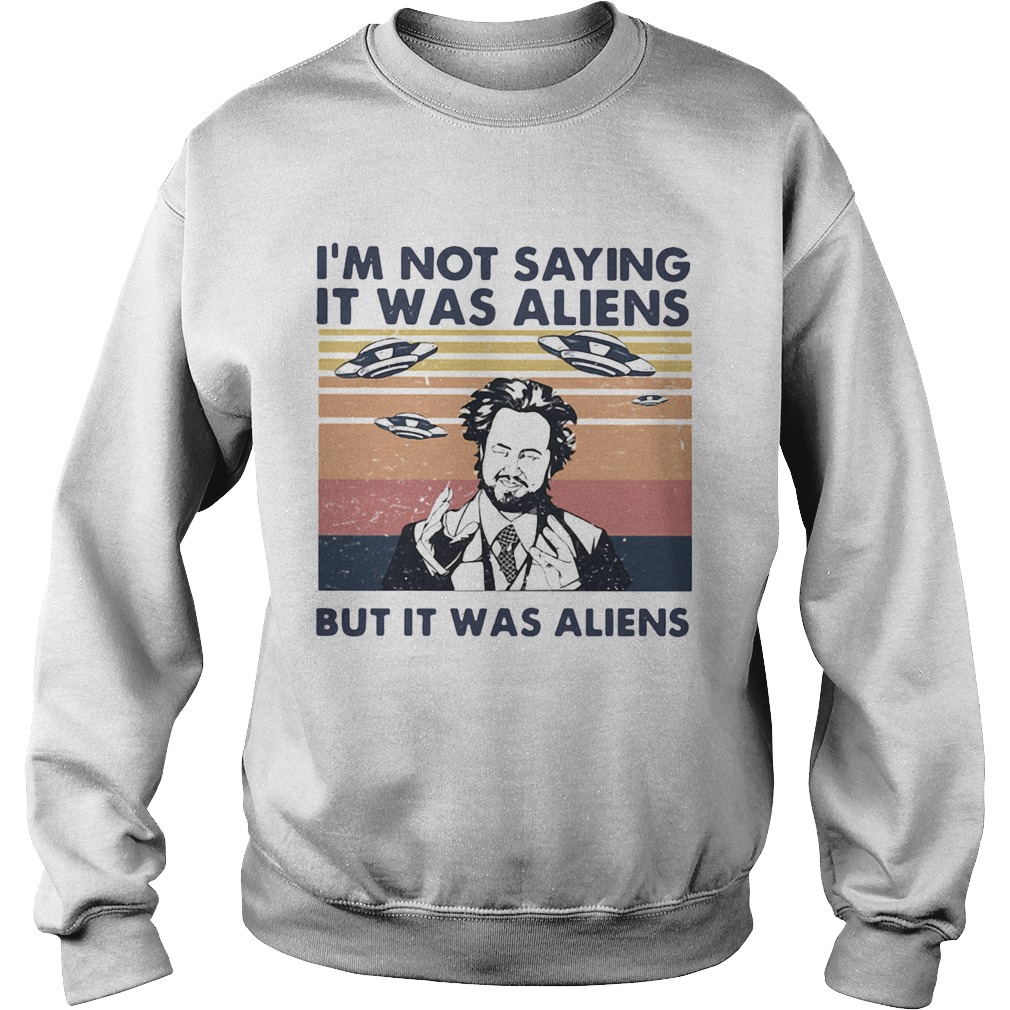 Im not saying it was aliens but it was aliens vintage retro Giorgio A Tsoukalos  Sweatshirt