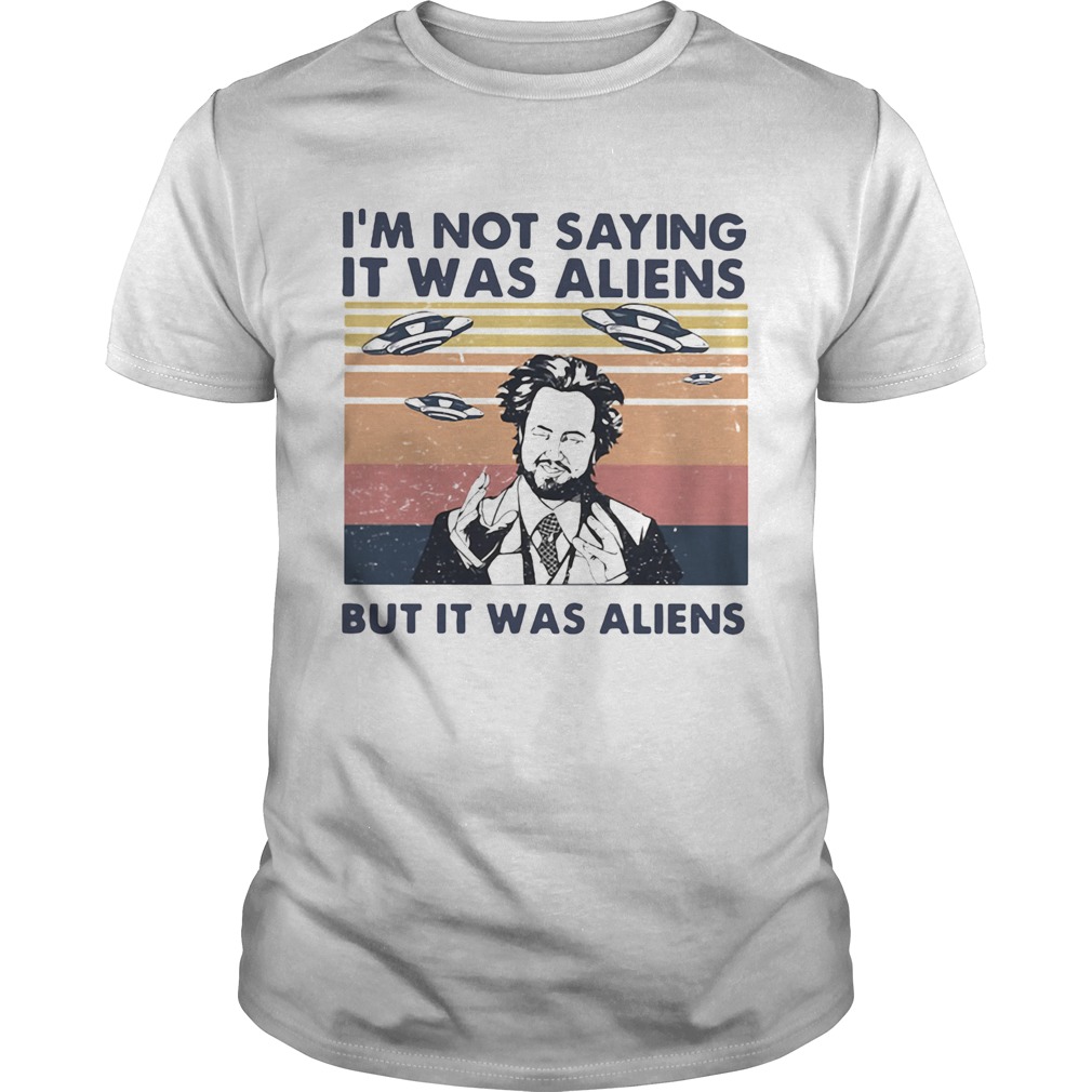 Im not saying it was aliens but it was aliens vintage retro Giorgio A Tsoukalos  Unisex