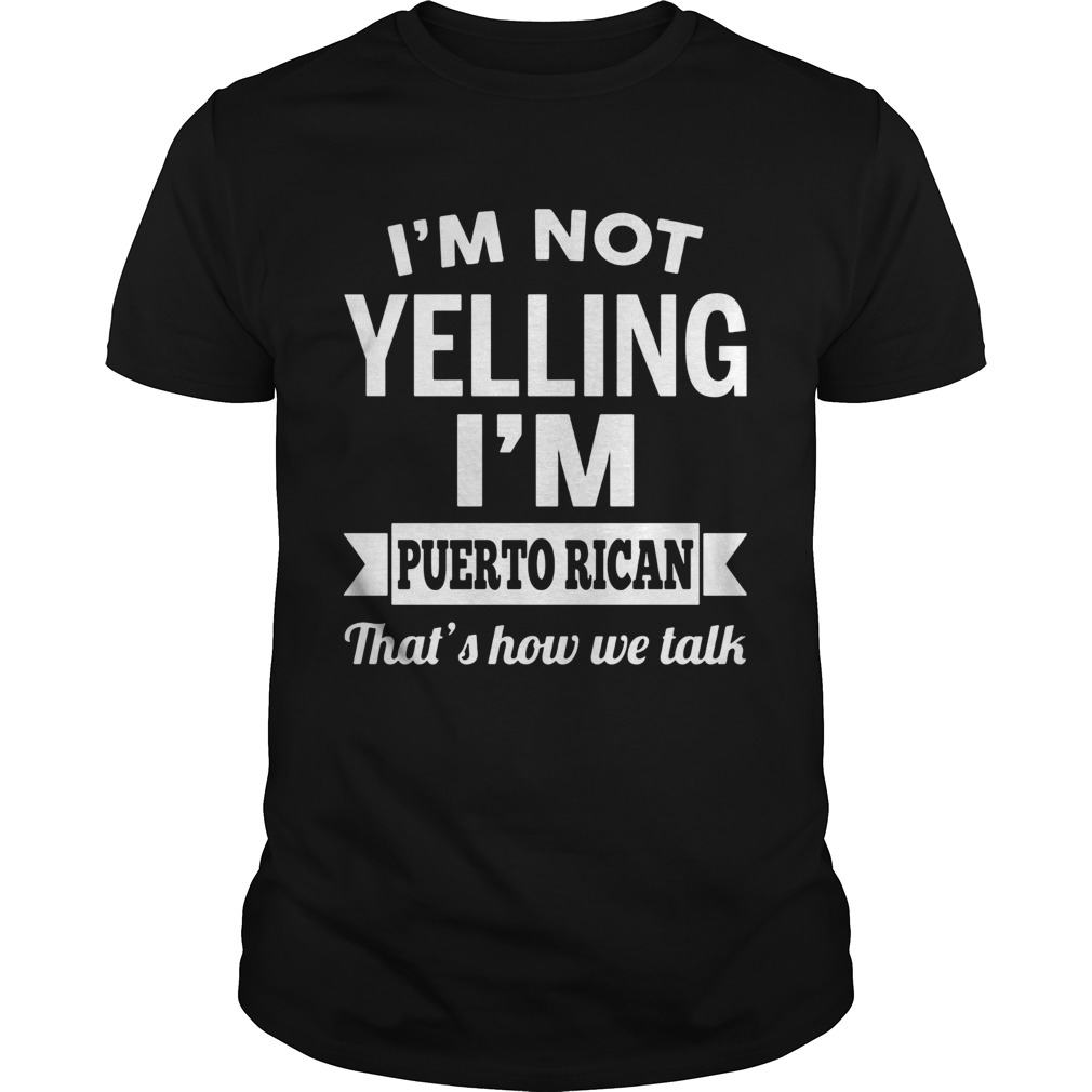 Im not yelling Im puerto rican thats how we talk shirt