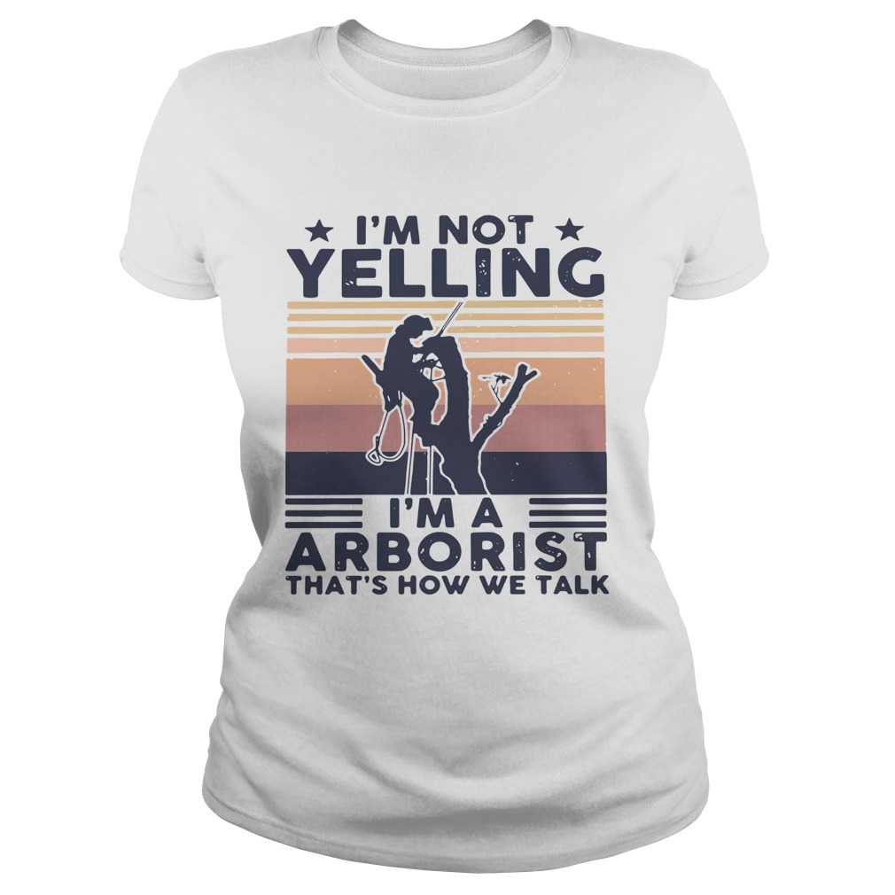 Im not yelling im a arborist thats how we talk vintage  Classic Ladies