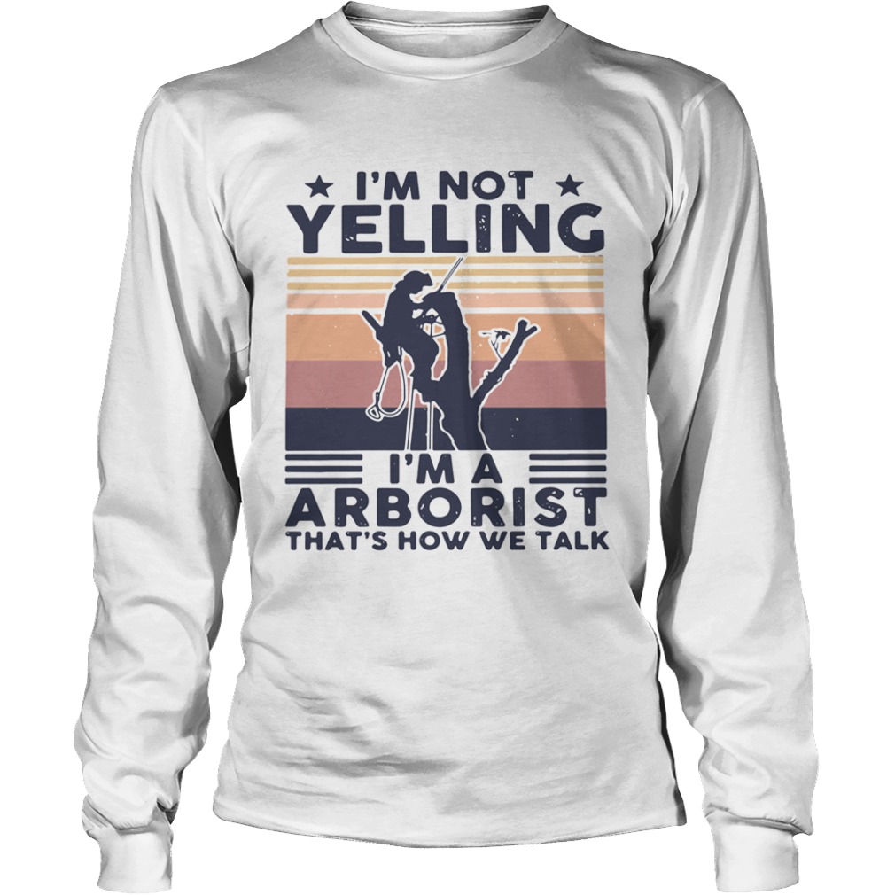 Im not yelling im a arborist thats how we talk vintage  Long Sleeve