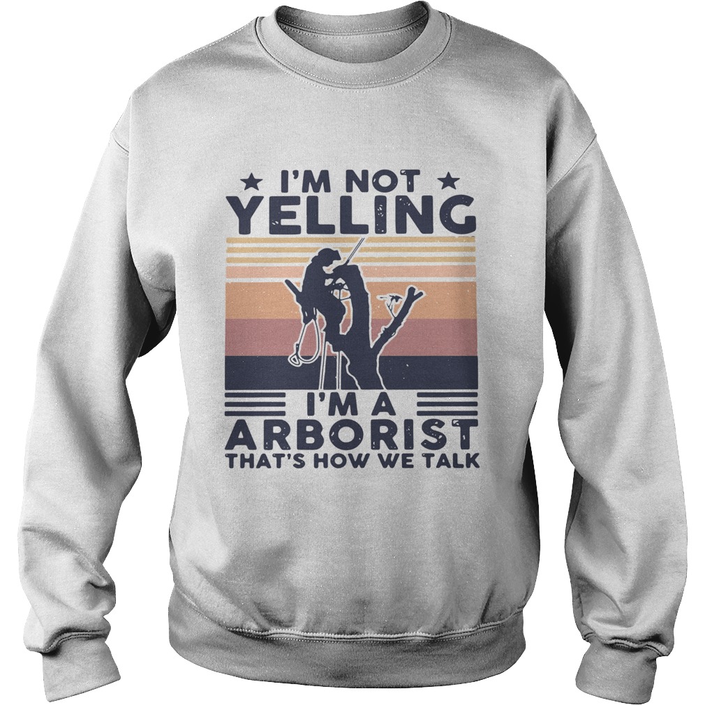 Im not yelling im a arborist thats how we talk vintage  Sweatshirt