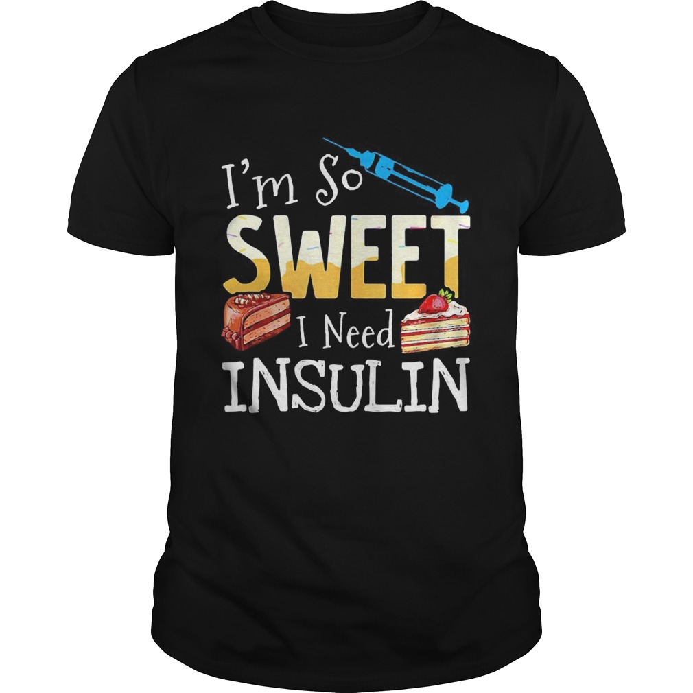 Im so sweet I need insulin cake nurse shirt