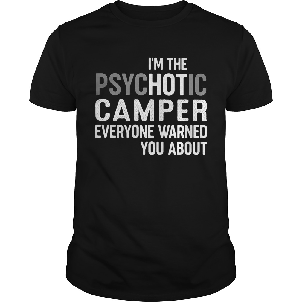 Im the psychotic camper everyone warned you about shirt