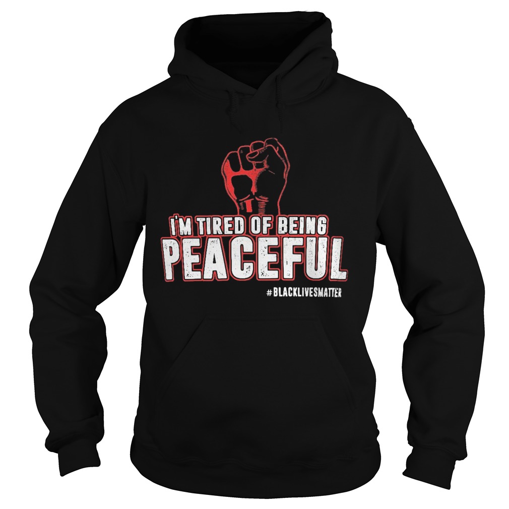 Im tired of being peaceful black lives matter  Hoodie