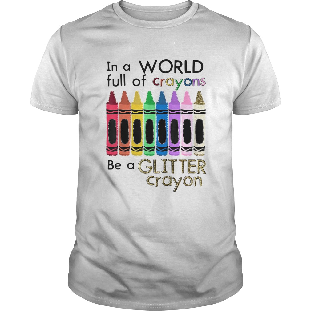 In A World Full Of Crayons Be a Glitter Crayon shirt