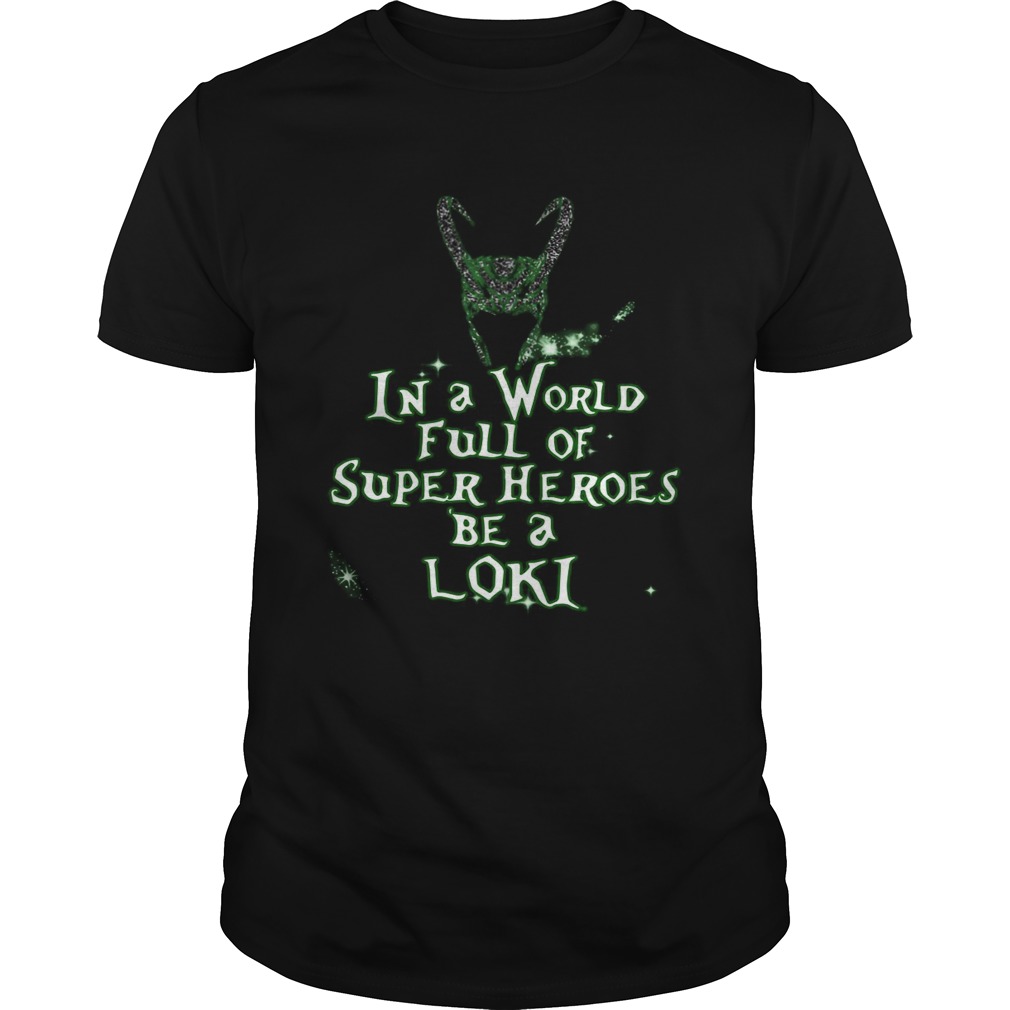 In A World Full Of Super Heroes Be A Loki shirt