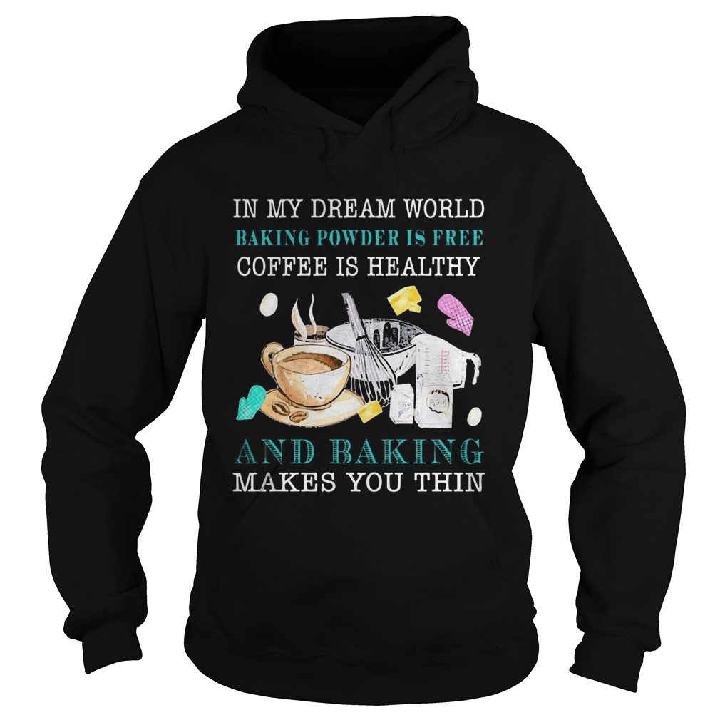 In My Dream World Baking Powder Is Free Coffee Is Healthy  Hoodie