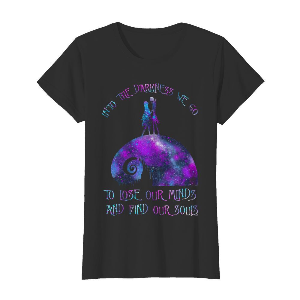 Into The Darkness We Go To Lose Our Minds And Find Our Souls  Classic Women's T-shirt