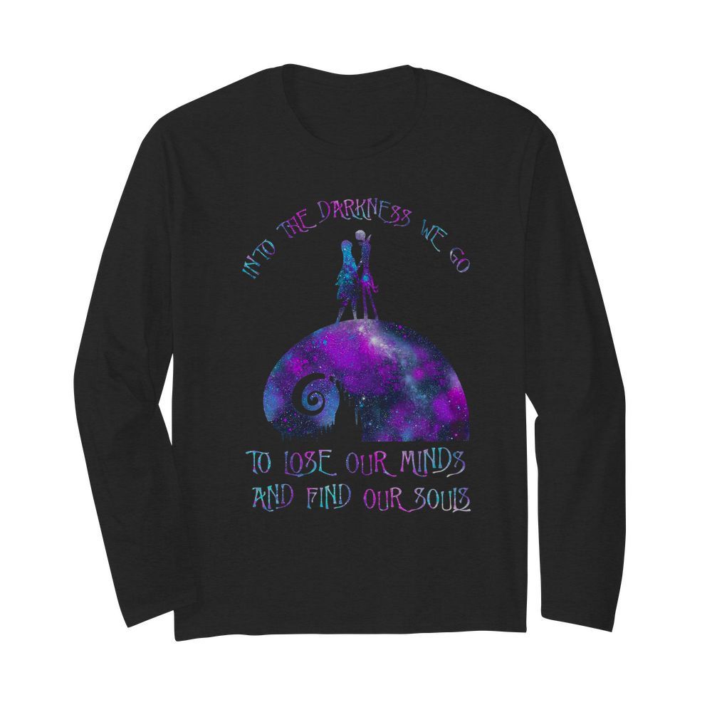 Into The Darkness We Go To Lose Our Minds And Find Our Souls  Long Sleeved T-shirt 