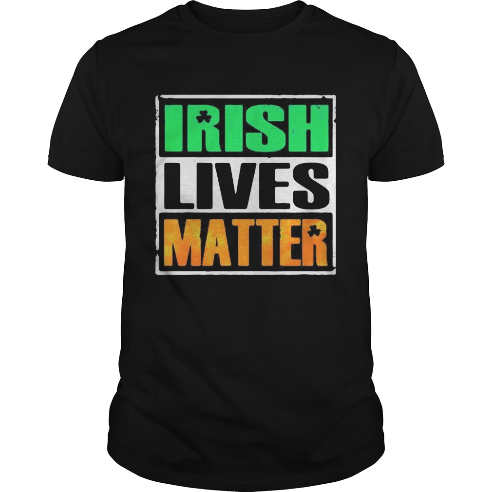 Irish lives matter st Patricks day shirt