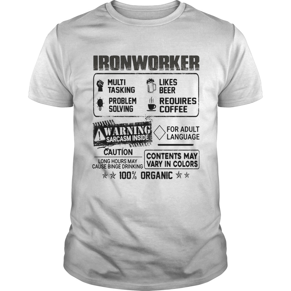 Ironworker warning sarcasm inside caution contents may vary in color 100 percent organic shirt