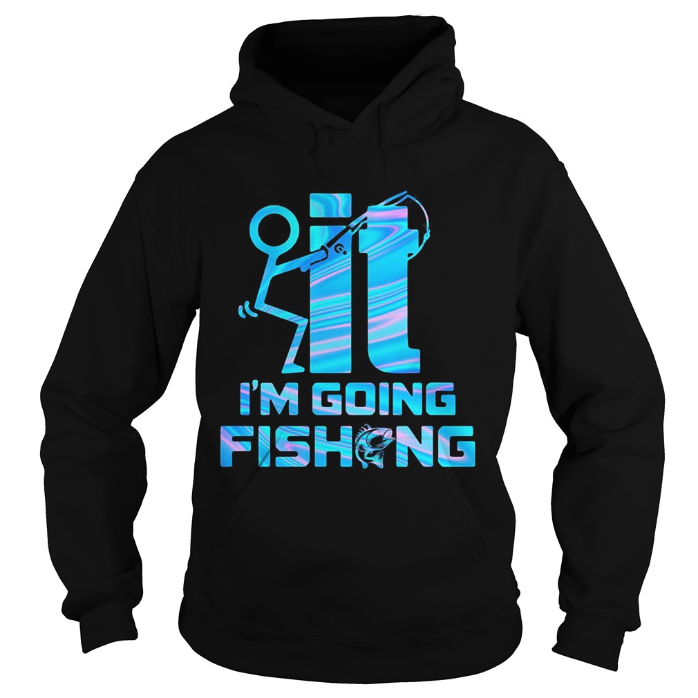 It im going fishing  Hoodie