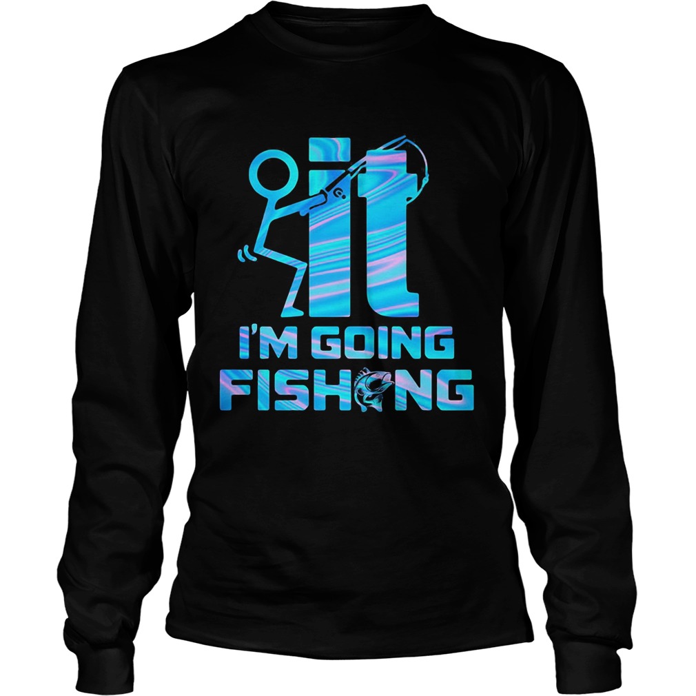 It im going fishing  Long Sleeve