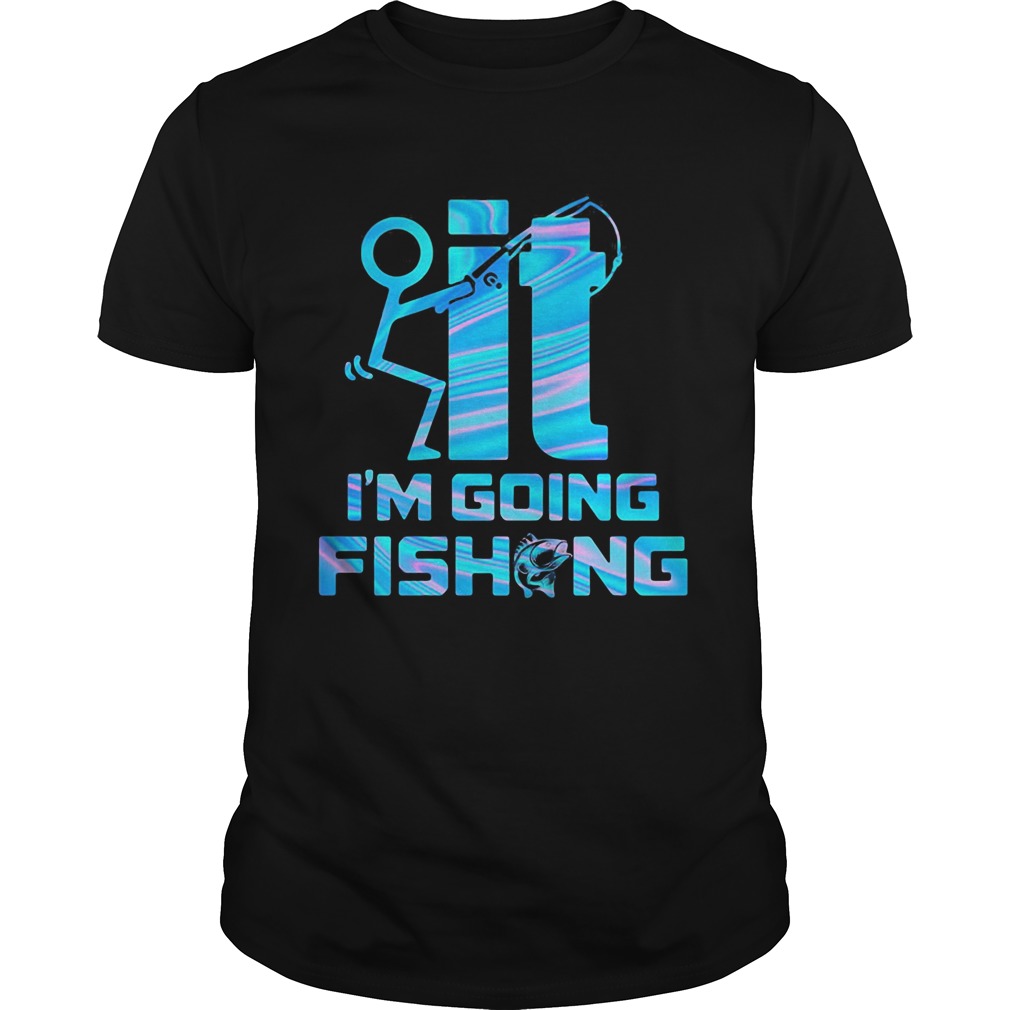 It im going fishing  Unisex