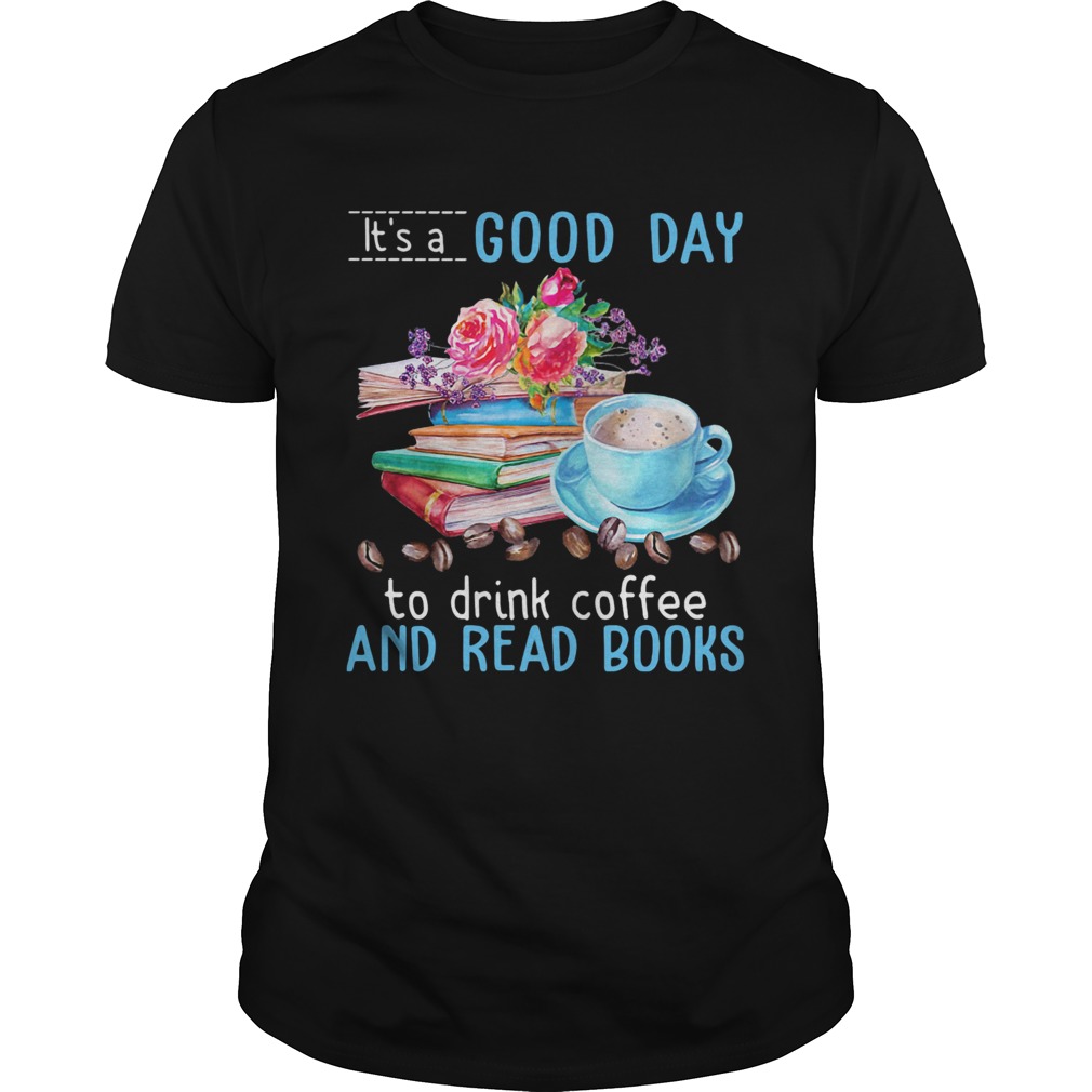 Its a good day to drink coffee and read books flowers shirt