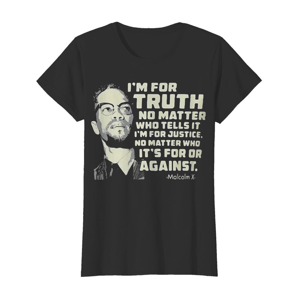 I’m for truth no matter who tells it i’m for justice no matter who ot’s for or againts malcolm x art  Classic Women's T-shirt