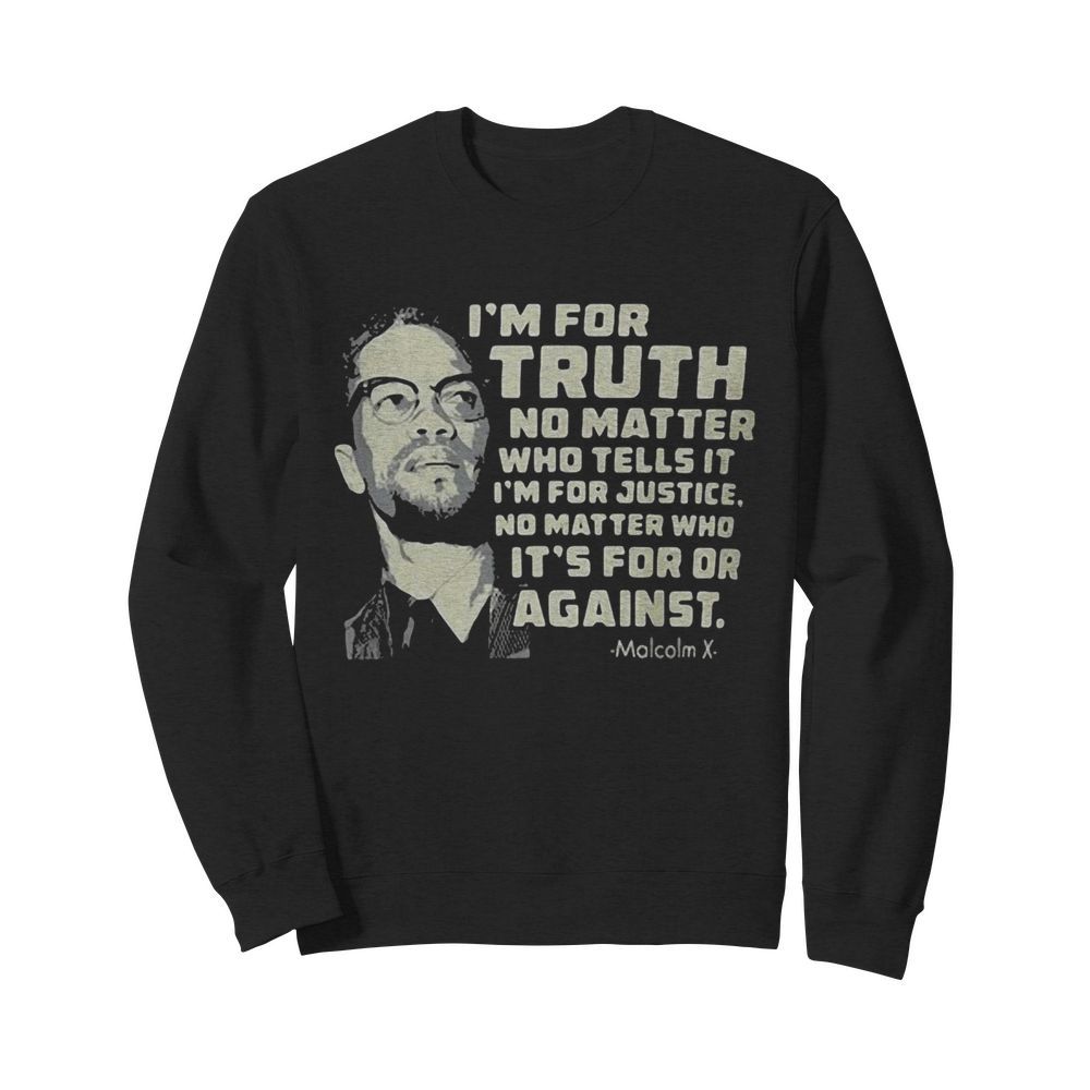 I’m for truth no matter who tells it i’m for justice no matter who ot’s for or againts malcolm x art  Unisex Sweatshirt