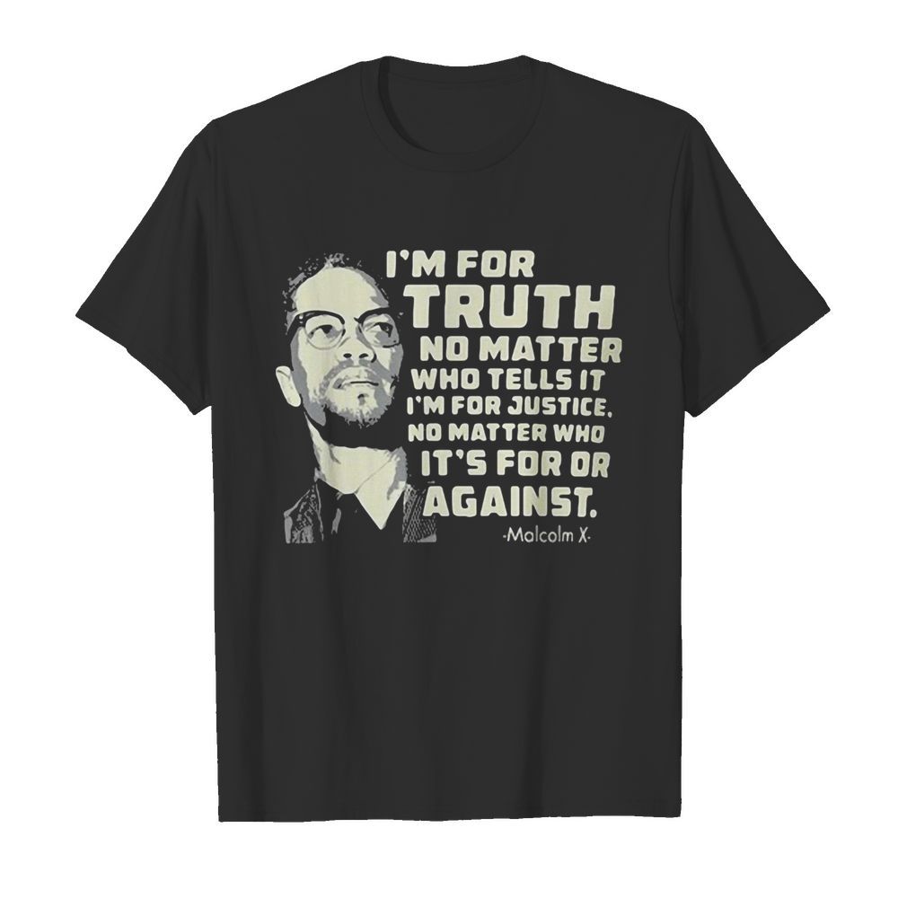 I’m for truth no matter who tells it i’m for justice no matter who ot’s for or againts malcolm x art  Classic Men's T-shirt