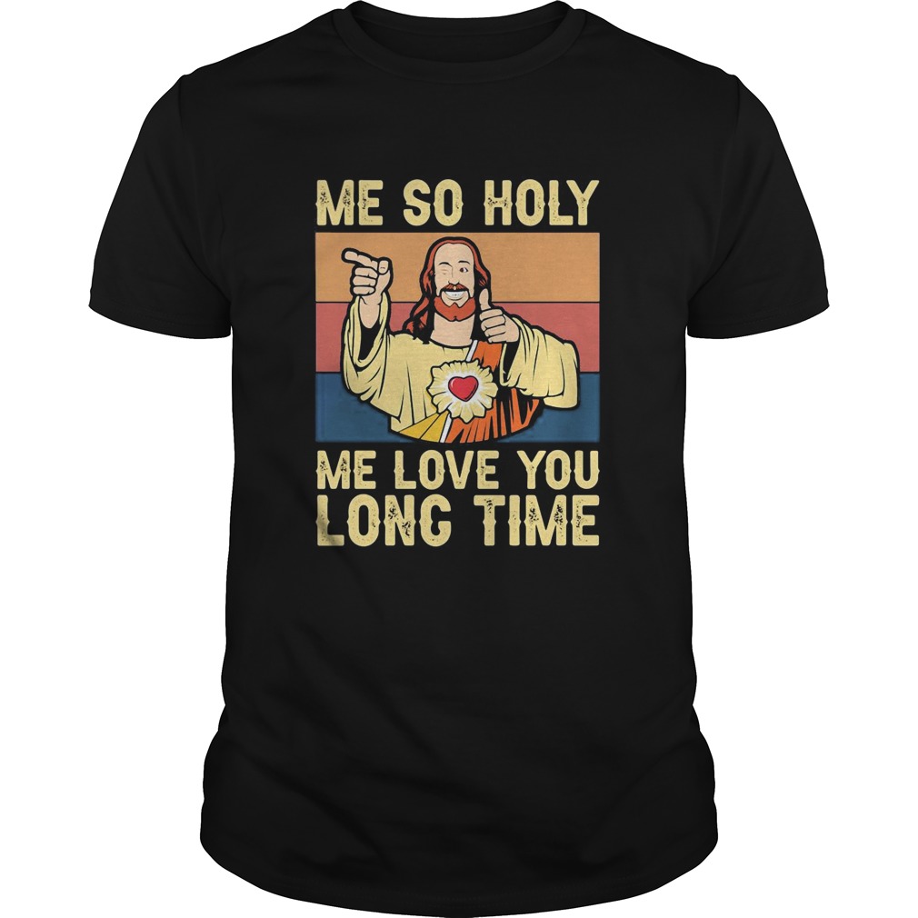 Jesus me so holy me love you long time vintage retro shirt