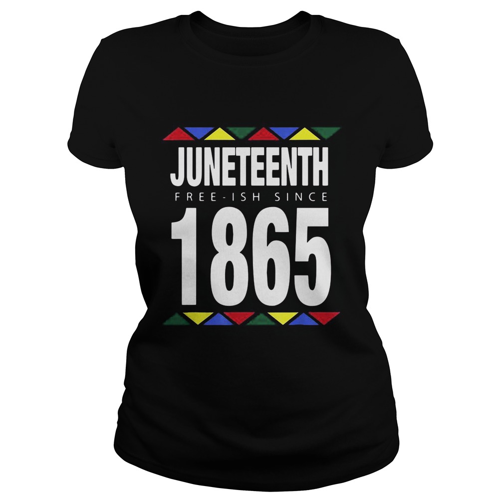 Juneteenth Free Ish Since 1865  Classic Ladies