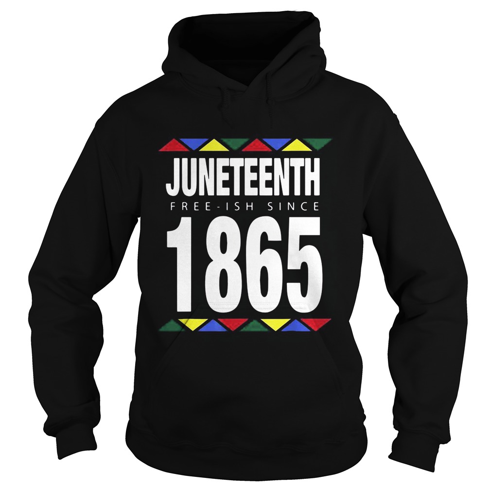 Juneteenth Free Ish Since 1865  Hoodie