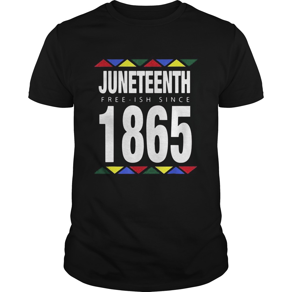 Juneteenth Free Ish Since 1865  Unisex