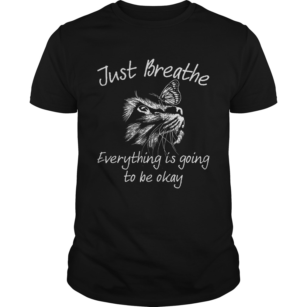 Just Breathe Everything Is Going To Be Okay Cat shirt