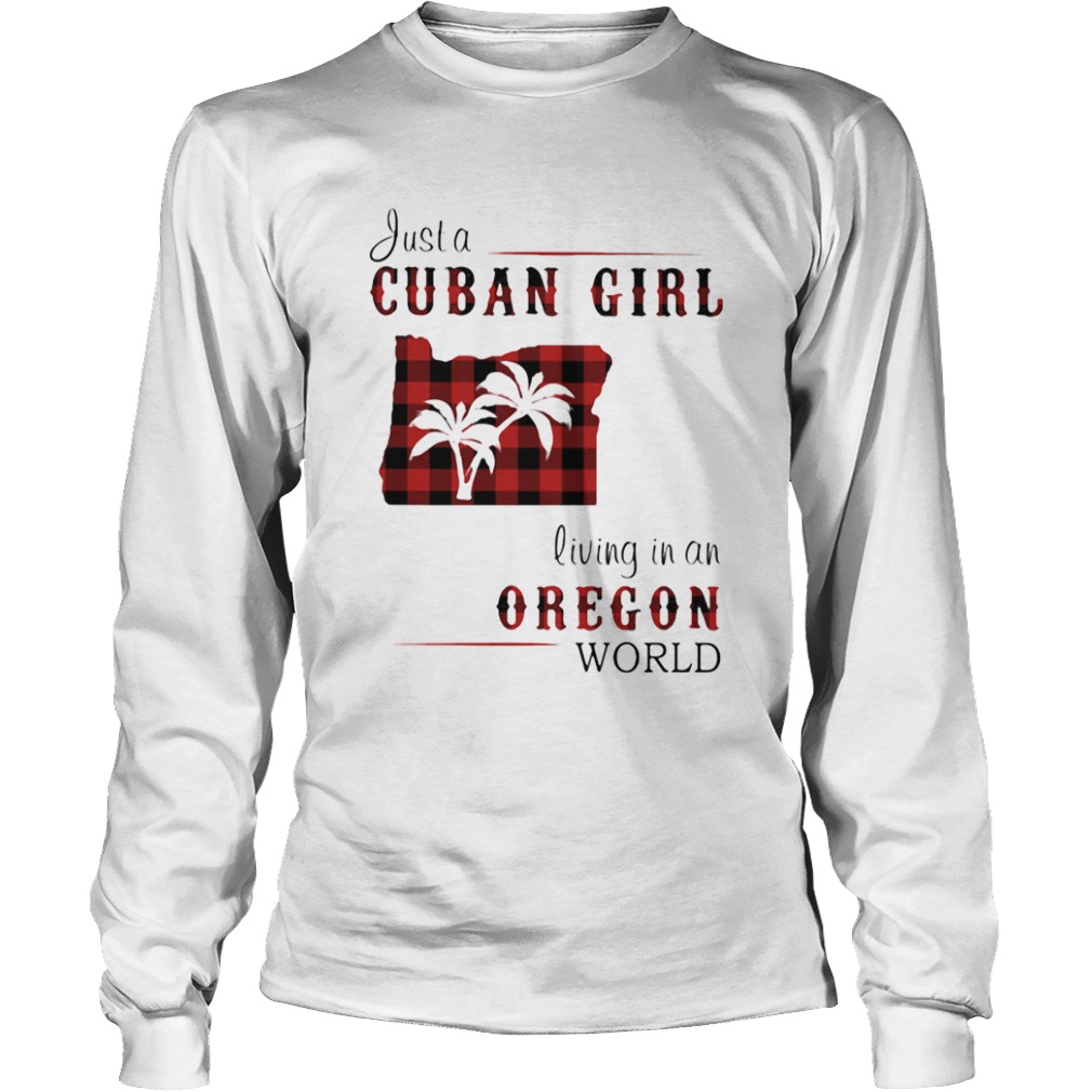 Just a cuban girl living in an oregon world  Long Sleeve