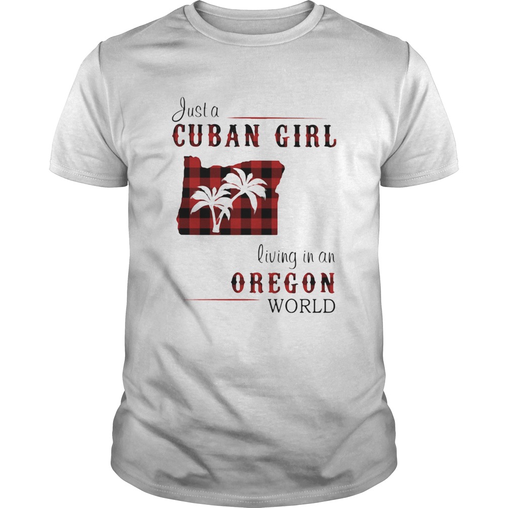 Just a cuban girl living in an oregon world  Unisex