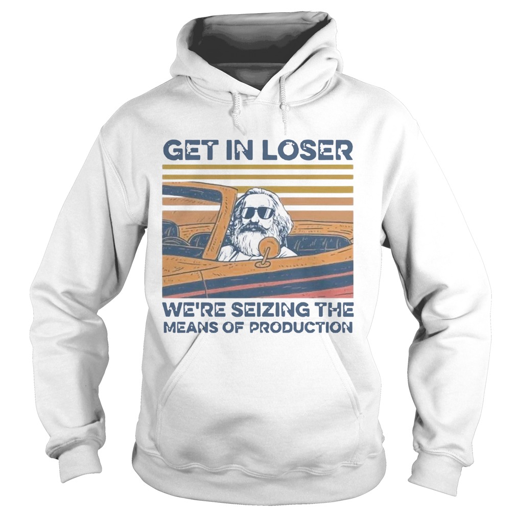 Karl Marx Get In Loser Were Seizing The Means Of Production  Hoodie