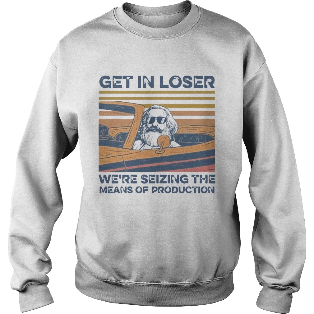 Karl Marx Get In Loser Were Seizing The Means Of Production  Sweatshirt