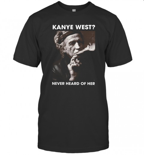 Keith Richards Kanye West Never Heard Of Her T-Shirt