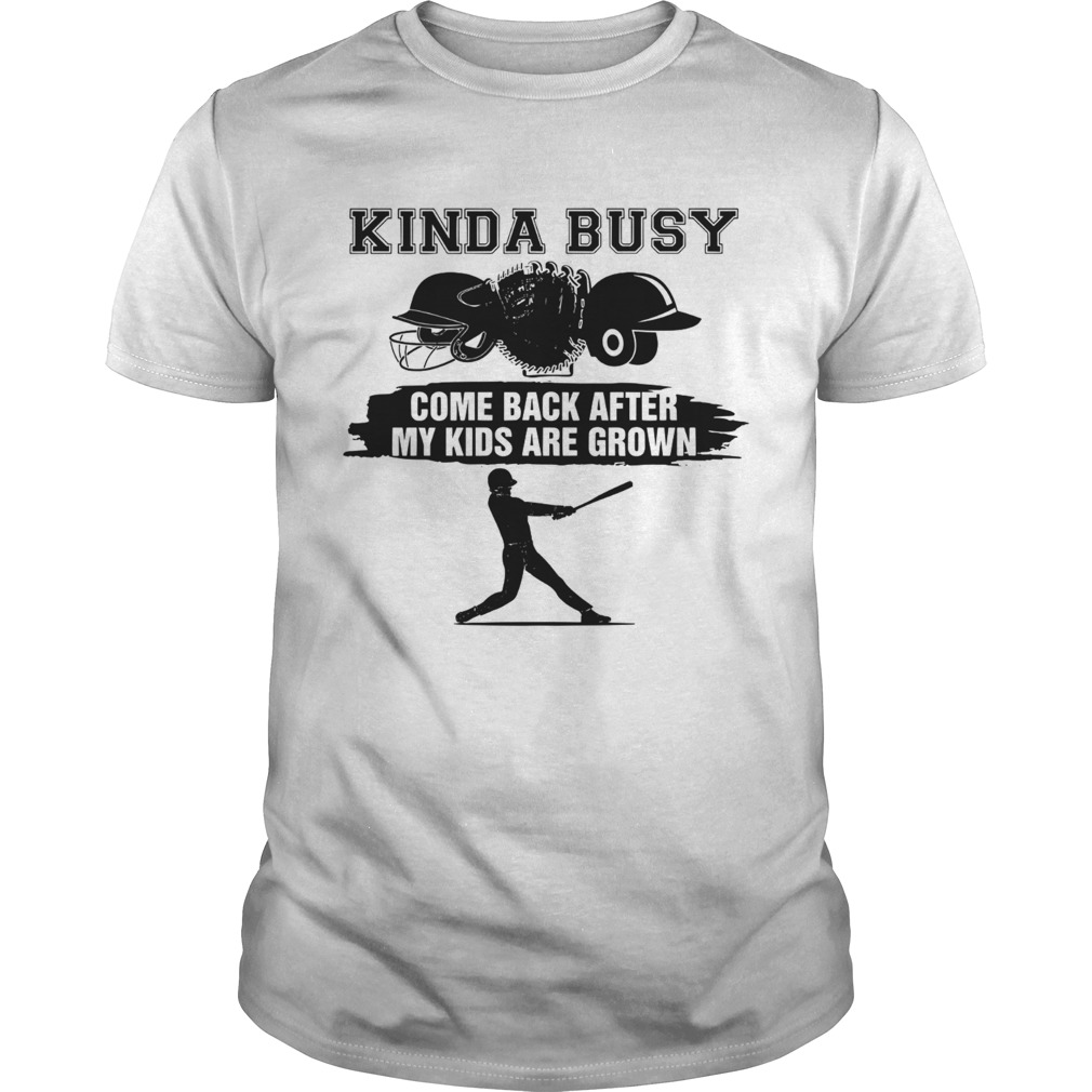 Kinda Busy Come Back After My Kids Are Grown shirt