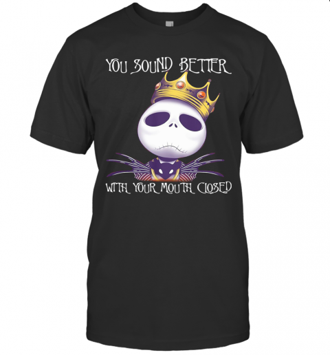 King Jack Skellington You Sound Better With Your Mouth Closed T-Shirt