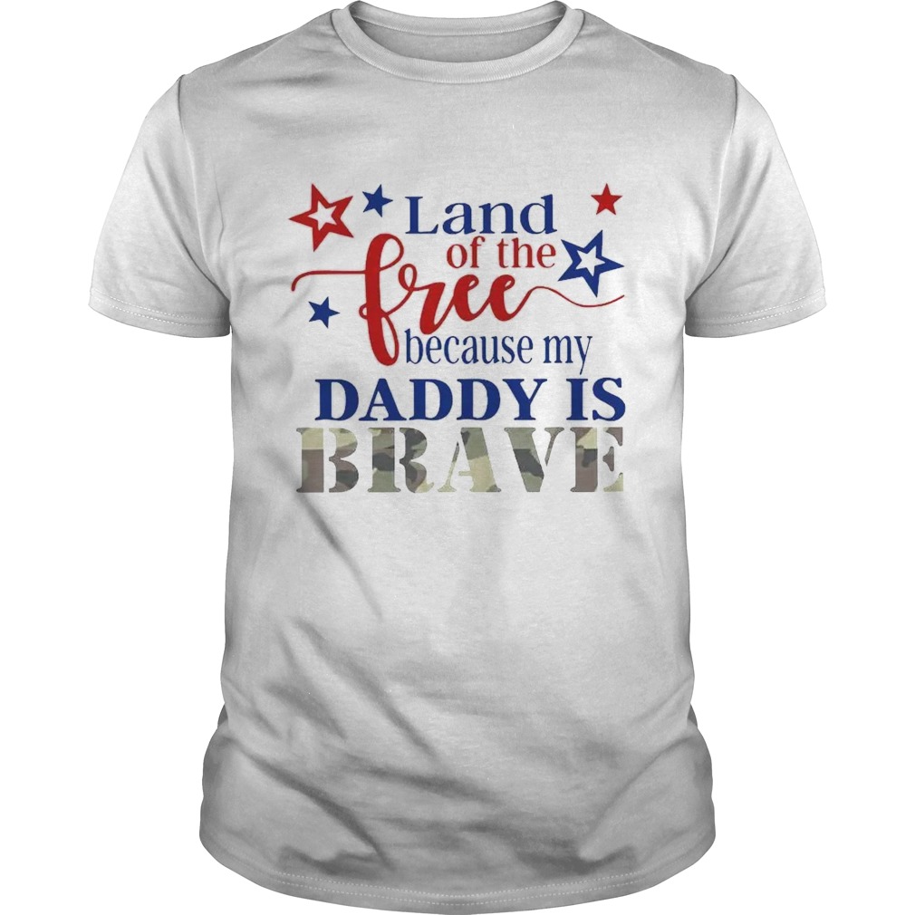 Land Of The Free Because My Daddy Is Brave shirt