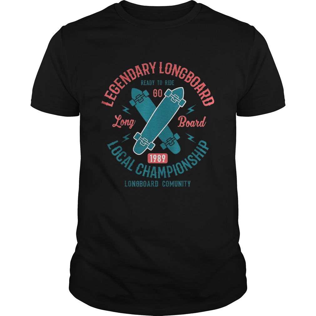 Legendary longboard ready to ride go longboard 1989 local championship longboard community shirt