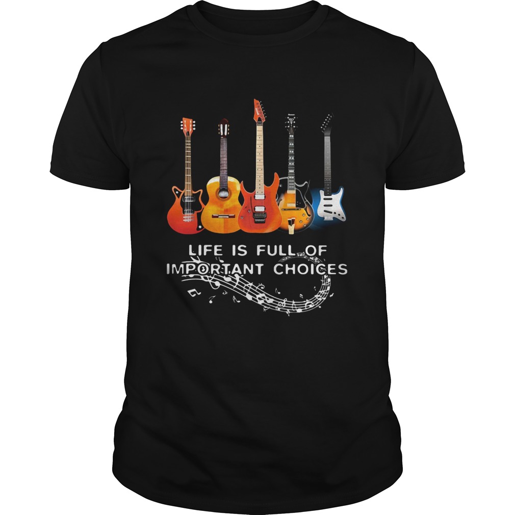 Life Is Full Of Important Choices Guitar Staves shirt